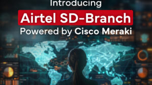 Airtel Business and Cisco Join Forces to Launch Airtel SD Branch Empowering Enterprises with Simplified Network Management