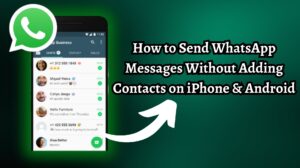 How to Send WhatsApp Messages Without Adding Contacts on iPhone & Android