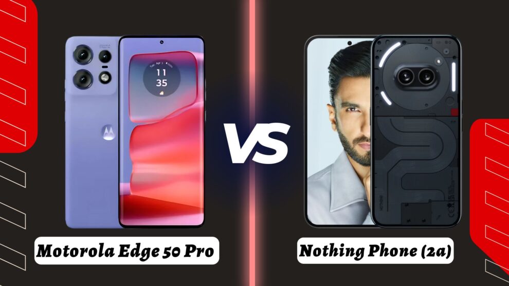 Motorola Edge 50 Pro vs Nothing Phone (2a): Which is Right for You?