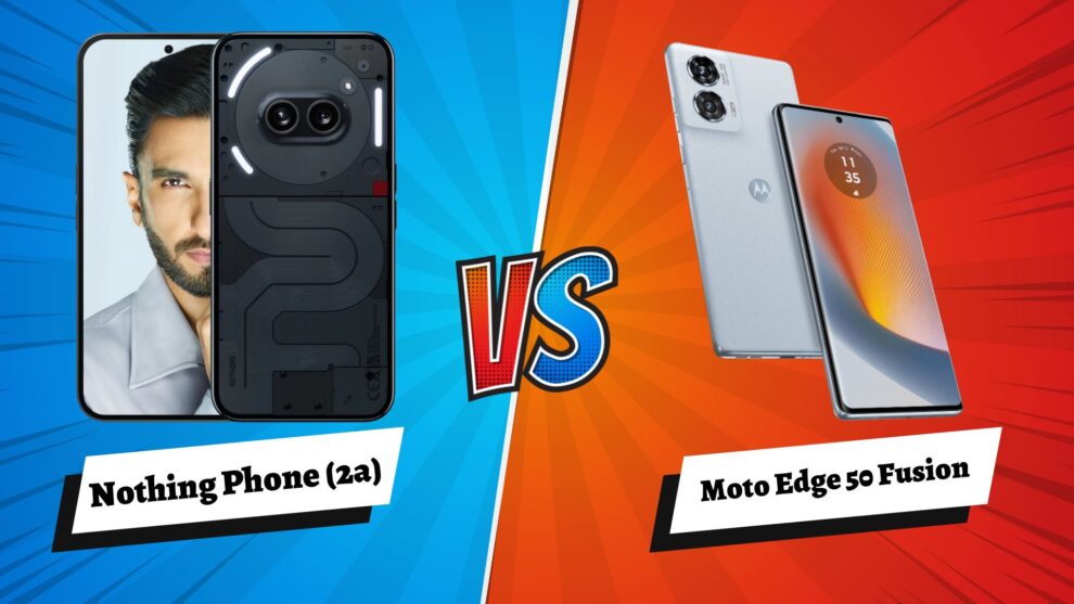 Nothing Phone (2a) vs Moto Edge 50 Fusion: A Deep Dive into the Mid-Range Showdown